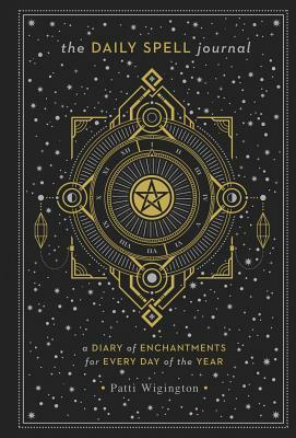 The Daily Spell Journal, Volume 6: A Diary of Enchantments for Every Day of the Year by Patti Wigington