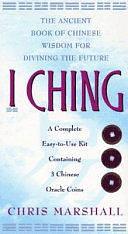 I Ching: The Ancient Book of Chinese Wisdom for Divining the Future by Chris Marshall