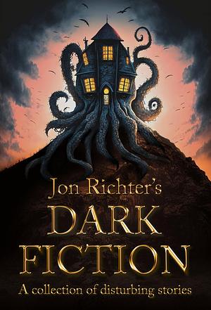 Jon Richter's Dark Fiction: A collection of disturbing stories by David Wilby, Jon Richter