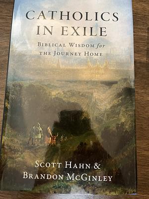 Catholics in Exile: Biblical Wisdom for the Journey Home by Scott Hahn