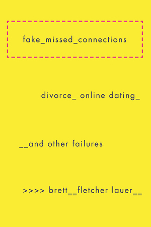 Fake Missed Connections: Divorce, Online Dating, and Other Failures by Brett Fletcher Lauer