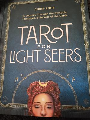 Tarot for Light Seers: A Journey Through the Symbols, Messages, & Secrets of the Cards by Chris-Anne