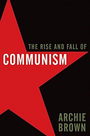 The Rise and Fall of Communism by Archie Brown