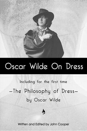 Oscar Wilde on Dress (ebook): Including –The Philosophy of Dress– by Oscar Wilde by Oscar Wilde, John Cooper