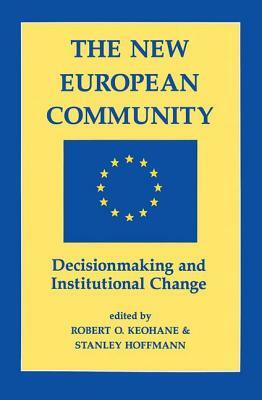 The New European Community: Decisionmaking & Institutional Change by Stanley Hoffmann, Robert O. Keohane