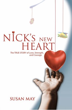 Nick's New Heart: The TRUE STORY of Love, Strength, and Courage by Susan May