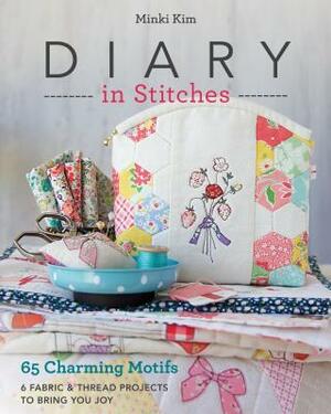 Diary in Stitches: 65 Charming Motifs - 6 Fabric & Thread Projects to Bring You Joy by Minki Kim