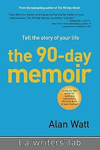 The 90-Day Memoir: Tell the Story of Your Life by Alan Watt