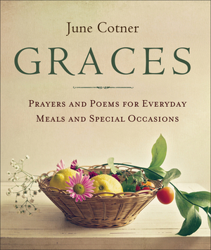 Graces: Prayers and Poems for Everyday Meals and Special Occasions by June Cotner