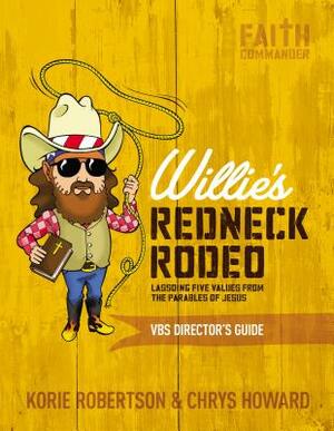 Willie's Redneck Rodeo Vbs Director's Guide: Lassoing Five Values from the Parables of Jesus by Korie Robertson, Chrys Howard