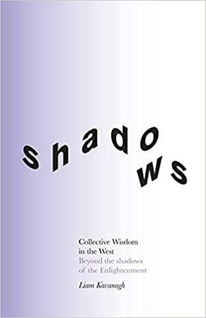 Collective Wisdom in the West: Beyond the Shadows of the Enlightenment by Liam Kavanagh