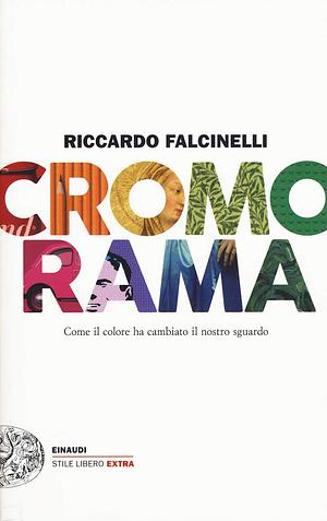 Cromorama. Come il colore ha cambiato il nostro sguardo by Riccardo Falcinelli