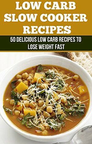 Slow Cooker Recipes: 50 Delicious Low Carb Recipes to Lose Weight Fast by Matthew Jones