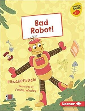 Bad Robot! by Elizabeth Dale