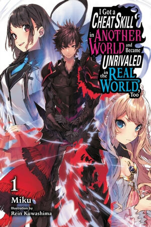I Got a Cheat Skill in Another World and Became Unrivaled in The Real World, Too, Vol. 1 by Miku