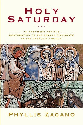 Holy Saturday: The Argument for the Reinstitution of the Female Diaconate in the Catholic Church by Phyllis Zagano