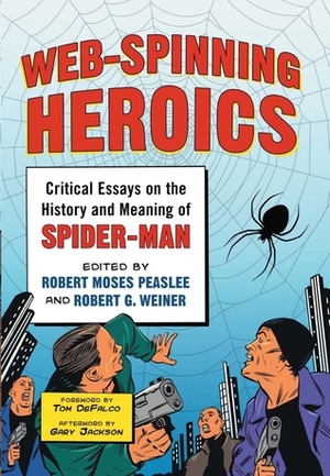 Web-Spinning Heroics: Critical Essays on the History and Meaning of Spider-Man by Forrest C. Helvie, Robert Moses Peaslee, Robert G. Weiner