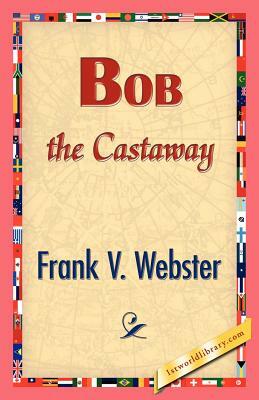 Bob the Castaway by Frank V. Webster