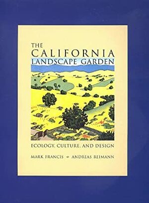 The California Landscape Garden: Ecology, Culture, and Design by Mark Francis, Andreas Reimann