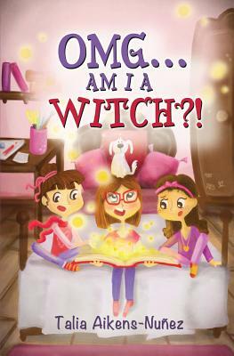 Omg Am I a Witch?!, Volume 1 by Talia Aikens-Nuñez, Talia Aikens-Nunez