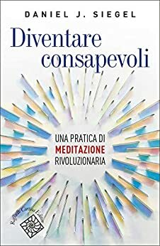 Diventare consapevoli: Una pratica di meditazione rivoluzionaria by Daniel J. Siegel