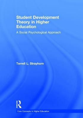 Student Development Theory in Higher Education: A Social Psychological Approach by Terrell L. Strayhorn