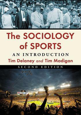 The Sociology of Sports: An Introduction, 2D Ed. by Tim Delaney, Tim Madigan