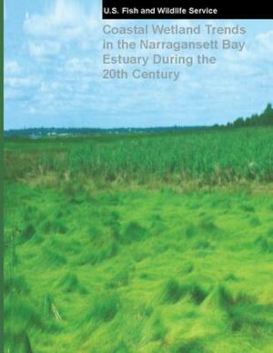 Coastal Wetland Trends in the Narragansett Bay Estuary During the 20th Century by U. S. Fish &. Wildlife Service