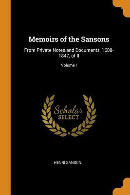 Memoirs of the Sansons: From Private Notes and Documents (1688-1847) by Charles Henri Sanson Henri Sanson