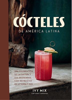 Cócteles de América Latina / Spirits of Latin America by Ivy Mix, Ivy Mix