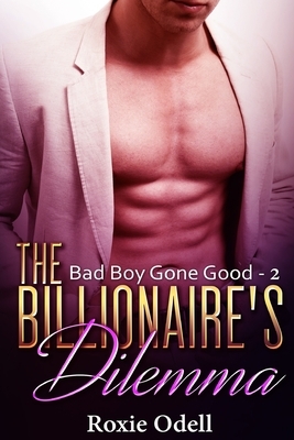 Billionaire's Dilemma - Part 2: bad boy billionaire romance by Roxie Odell