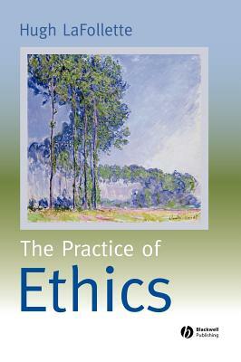 Practice of Ethics by Hugh LaFollette