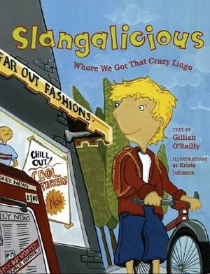 Slangalicious: Where We Got That Crazy Lingo by Gillian O'Reilly