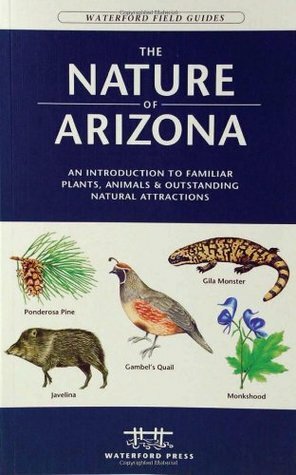 The Nature of Arizona: An Introduction to Familiar Plants, Animals & Outstanding Natural Attractions by James Kavanagh