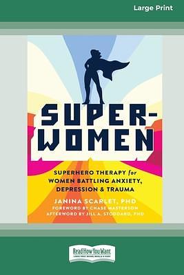 Super-Women: Superhero Therapy for Women Battling Anxiety, Depression, and Trauma 16pt Large Print Edition by Janina Scarlet, Janina Scarlet