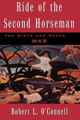 Ride of the Second Horseman: The Birth and Death of War by Robert L. O'Connell