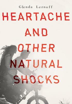 Heartache and Other Natural Shocks by Glenda Leznoff