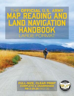 The Official US Army Map Reading and Land Navigation Handbook - Large Format: Find Your Way in the Wilderness - Never be Lost Again! Giant 8.5" x 11" by U S Army