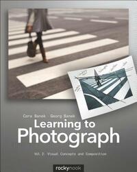 Learning to Photograph - Volume 2: Visual Concepts and Composition by Georg Banek, Cora Banek