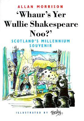 Whaur's Yer Wullie Shakespeare Noo?': Scotland's Millennium Souvenir by Allan Morrison