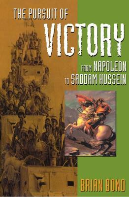 The Pursuit of Victory: From Napoleon to Saddam Hussein by Brian Bond