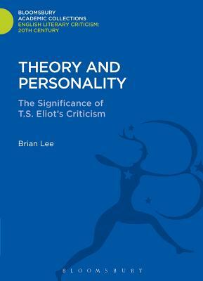 Theory and Personality: The Significance of T. S. Eliot's Criticism by Brian Lee