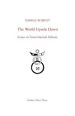 The World Upside Down: Essays on Taoist Internal Alchemy by Isabelle Robinet