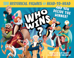 Who Wins?: 100 Historical Figures Go Head-to-Head and You Decide the Winner! by Clay Swartz, Tom Booth