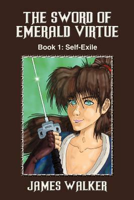 The Sword of Emerald Virtue: Book 1: Self-Exile by James Walker