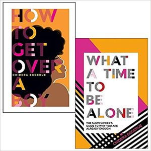 How To Get Over a Boy & What a Time to be Alone By Chidera Eggerue 2 Books Collection Set by Chidera Eggerue, What a Time to Be Alone by Chidera Eggerue, How To Get Over A Boy by Chidera Eggerue