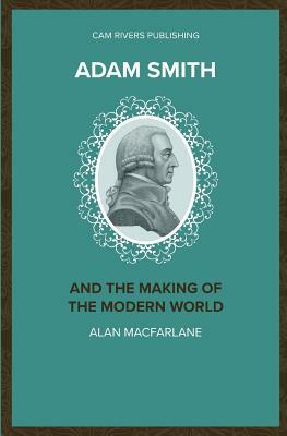 Adam Smith and the Making of the Modern World by Alan MacFarlane