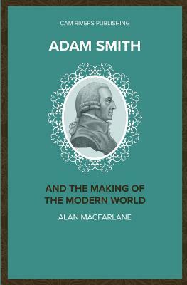 Adam Smith and the Making of the Modern World by Alan MacFarlane