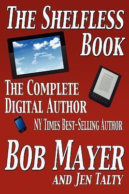 The Shelfless Book: How We Made Our First Million on Kindle by Jen Talty, Bob Mayer, Bob Mayer