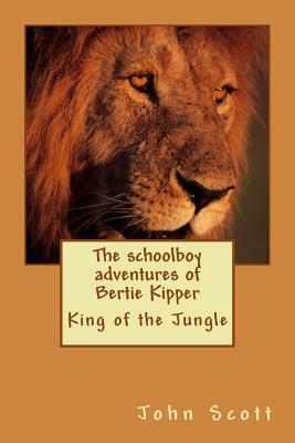 The schoolboy adventures of Bertie Kipper: King of the Jungle by Tr Nobskinoff, John Scott